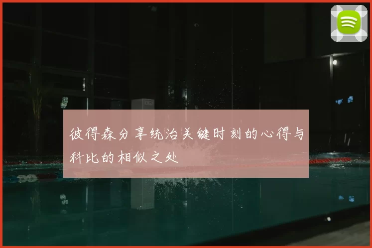 彼得森分享统治关键时刻的心得与科比的相似之处