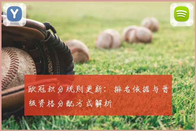 欧冠积分规则更新:排名依据与晋级资格分配方式解析