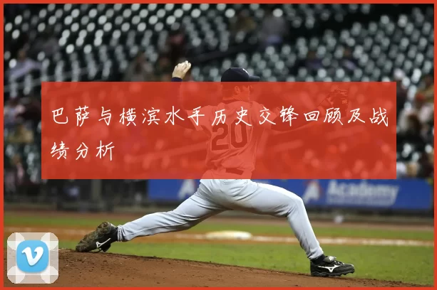 巴萨与横滨水手历史交锋回顾及战绩分析