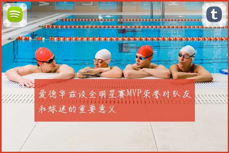 爱德华兹谈全明星赛MVP荣誉对队友和球迷的重要意义