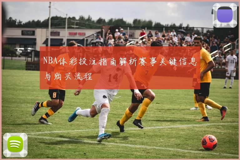 NBA体彩投注指南解析赛事关键信息与购买流程