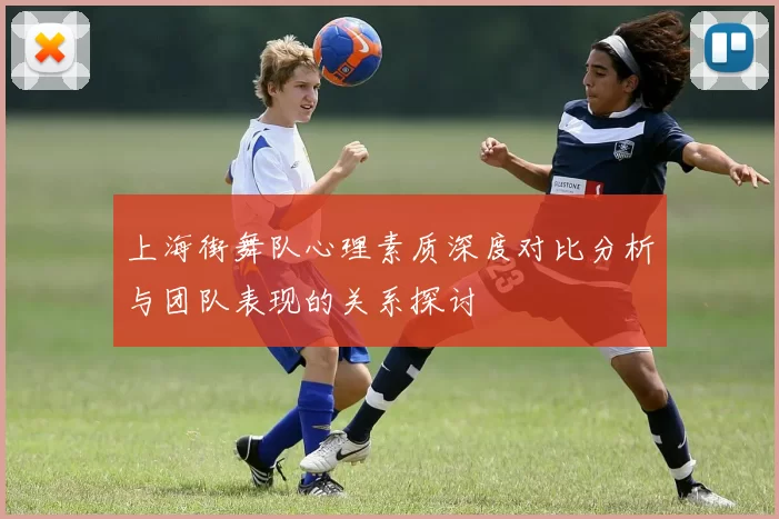 上海街舞队心理素质深度对比分析与团队表现的关系探讨
