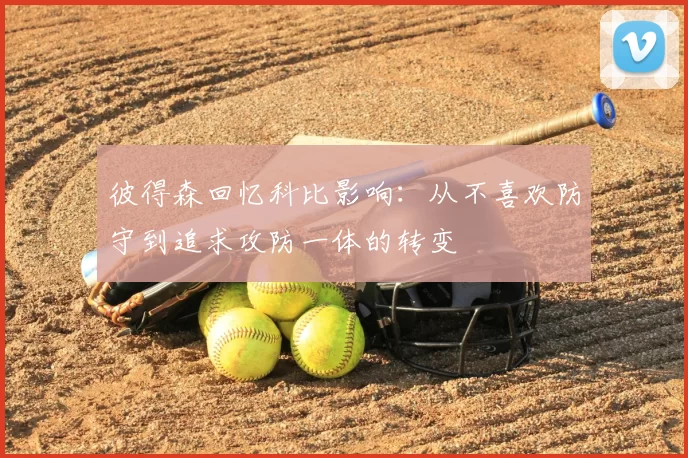 彼得森回忆科比影响:从不喜欢防守到追求攻防一体的转变