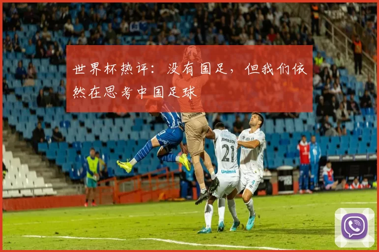 世界杯热评：没有国足，但我们依然在思考中国足球