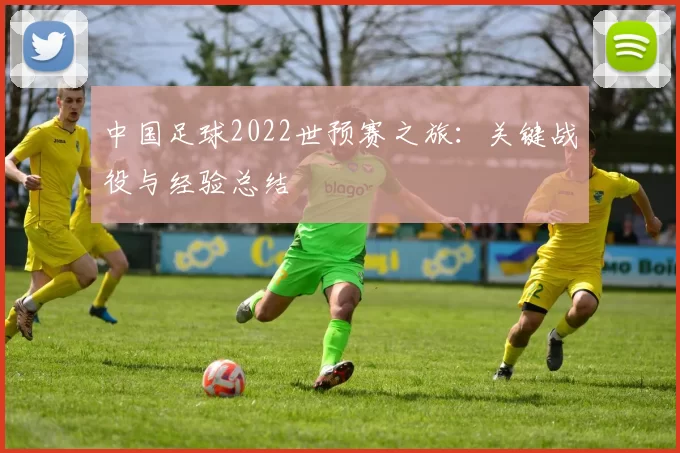中国足球2022世预赛之旅：关键战役与经验总结