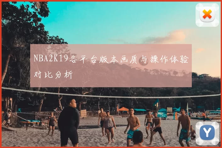 NBA2K19各平台版本画质与操作体验对比分析