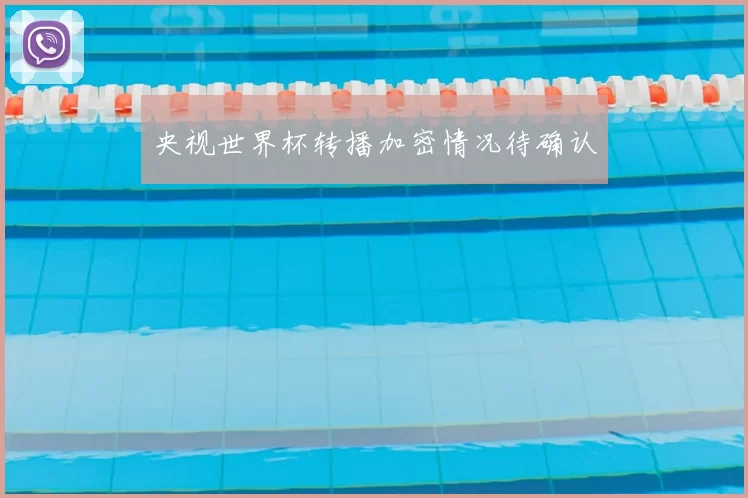 央视世界杯转播加密情况待确认