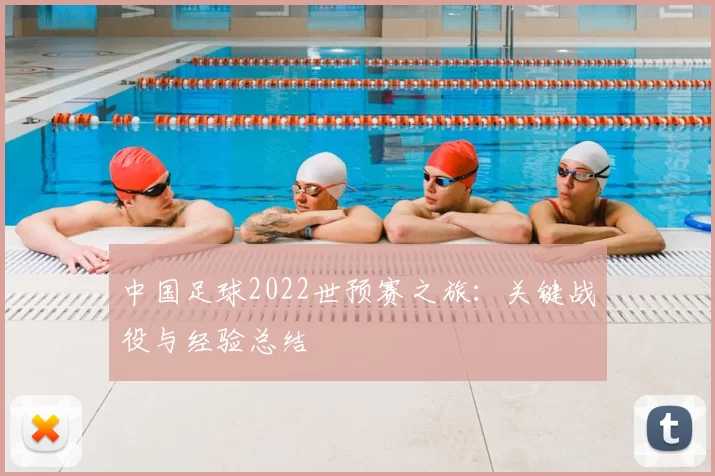 中国足球2022世预赛之旅：关键战役与经验总结