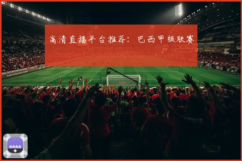 高清直播平台推荐：巴西甲级联赛