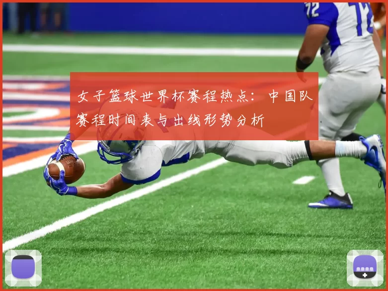 女子篮球世界杯赛程热点：中国队赛程时间表与出线形势分析
