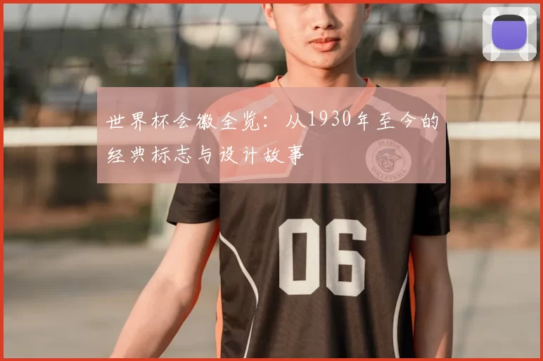 世界杯会徽全览:从1930年至今的经典标志与设计故事