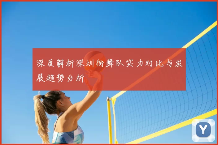 深度解析深圳街舞队实力对比与发展趋势分析