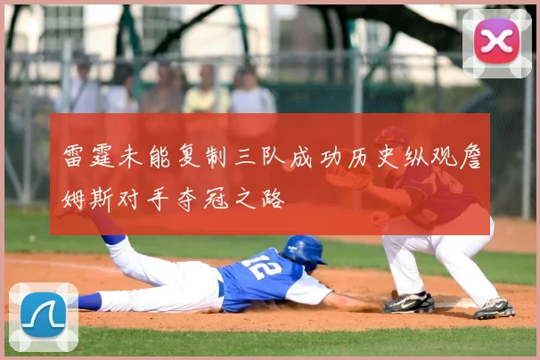雷霆未能复制三队成功历史纵观詹姆斯对手夺冠之路