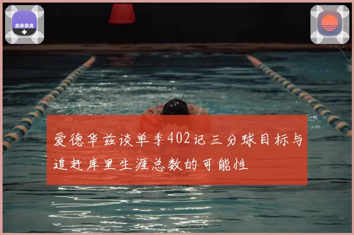 爱德华兹谈单季402记三分球目标与追赶库里生涯总数的可能性